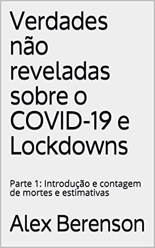 Capa do livro: Verdades não reveladas sobre o COVID-19 e Lockdowns: Parte 1: Introdução e contagem de mortes e estimativas - Ler Online pdf