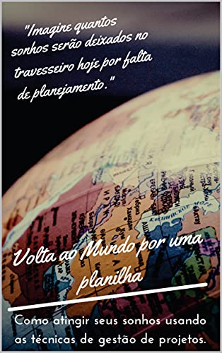 Capa do livro: Volta Ao Mundo Por Uma Planilha: Como atingir seus sonhos usando as técnicas de gestão de projetos - Ler Online pdf