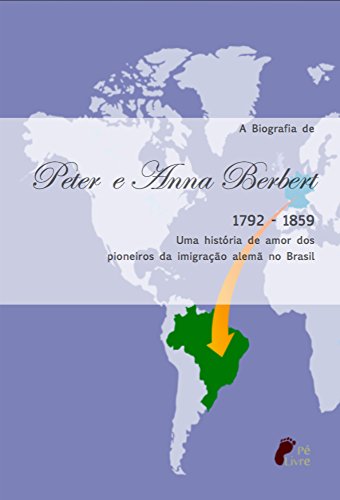 Livro PDF: A Biografia de Peter e Anna Berbert, uma história de amor dos pioneiros da imigração no Brasil