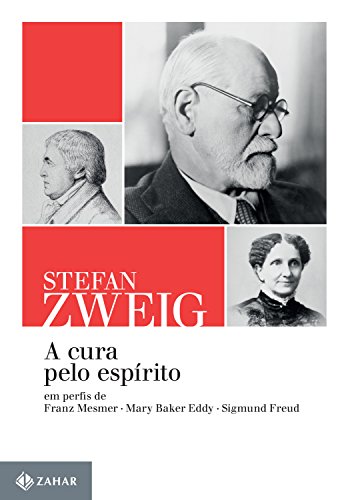 Capa do livro: A cura pelo espírito: Em perfis de Franz Mesmer, Mary Baker Eddy e Sigmund Freud (Stefan Zweig na Zahar) - Ler Online pdf