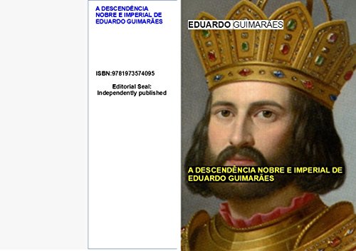 Livro PDF A DESCENDÊNCIA NOBRE E IMPERIAL DE EDUARDO GUIMARÃES