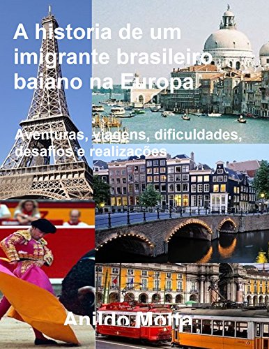 Capa do livro: A historia de um imigrante brasileiro, baiano na Europa: Aventuras, viagens, dificuldades, desafios e realizações - Ler Online pdf
