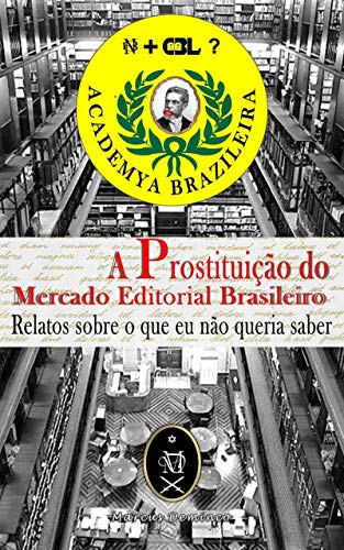 Livro PDF A Prostituição Do Mercado Editorial Brasileiro. Relatos Sobre O Que Eu Não Queria Saber
