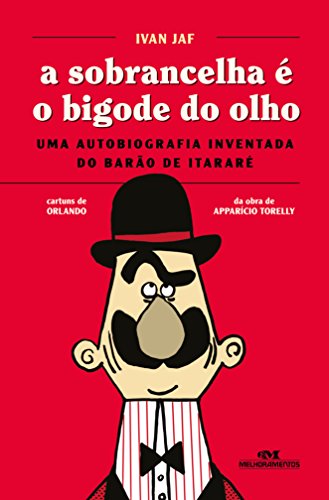 Livro PDF A Sobrancelha é o Bigode do Olho: Uma autobiografia inventada do Barão de Itararé