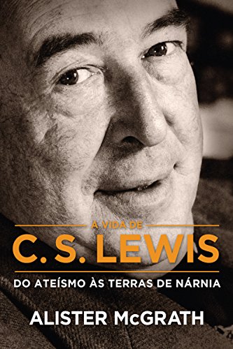 Capa do livro: A vida de C. S. Lewis: Do ateísmo às terras de Nárnia - Ler Online pdf