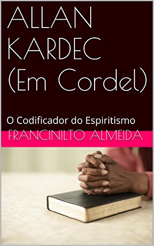 Livro PDF ALLAN KARDEC (Em Cordel): O Codificador do Espiritismo