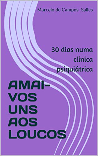 Capa do livro: AMAI-VOS UNS AOS LOUCOS: 30 dias numa clínica psiquiátrica - Ler Online pdf