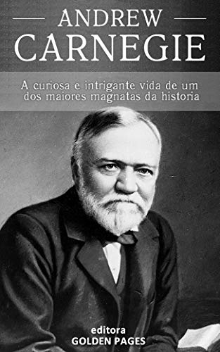 Livro PDF Andrew Carnegie: A curiosa e intrigante vida de um dos maiores magnatas da história