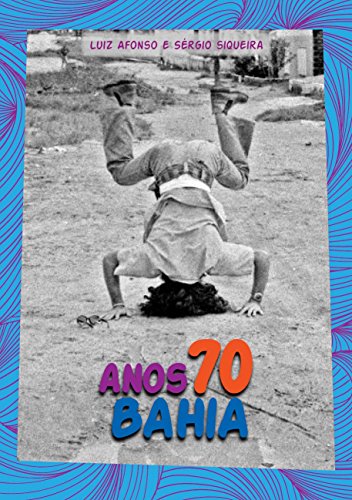 Capa do livro: Anos 70 Bahia: Vertigem e contracultura no paraíso tropicalista - Ler Online pdf