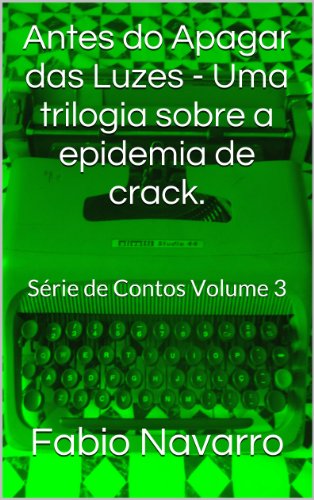 Livro PDF Antes do Apagar das Luzes – Uma trilogia sobre a epidemia de crack.: Série de Contos Volume 3