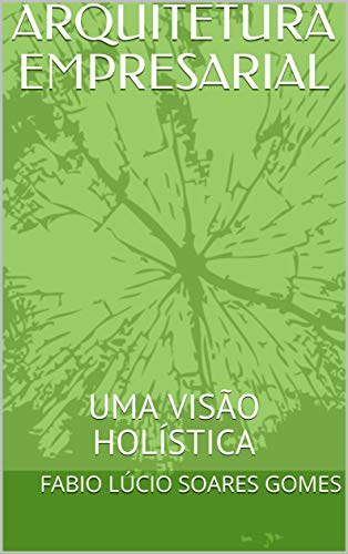 Capa do livro: ARQUITETURA EMPRESARIAL: UMA VISÃO HOLÍSTICA - Ler Online pdf
