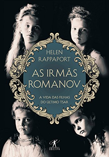 Livro PDF As irmãs Romanov: A vida das filhas do último tsar