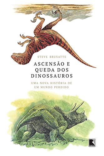 Capa do livro: Ascensão e queda dos dinossauros: Uma nova história de um mundo perdido - Ler Online pdf