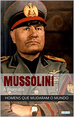 Capa do livro: Benito Mussolini – A Biografia (Homens que Mudaram o Mundo) - Ler Online pdf