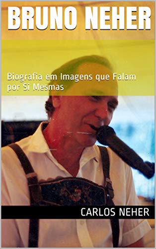 Capa do livro: Bruno Neher : Biografia em Imagens que Falam por Si Mesmas - Ler Online pdf