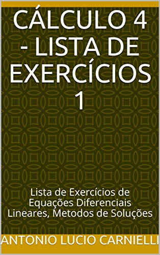 Livro PDF: CÁLCULO 4 – Lista de Exercícios 1: Lista de Exercícios de Equações Diferenciais Lineares, Metodos de Soluções