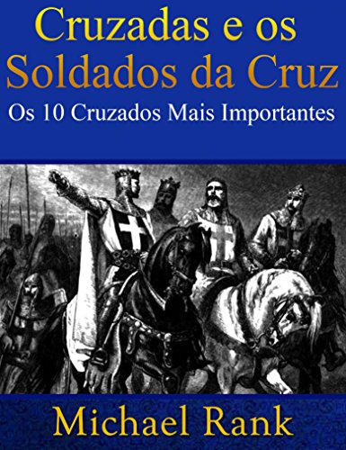 Livro PDF Cruzadas e os Soldados da Cruz: Os 10 Cruzados Mais Importantes