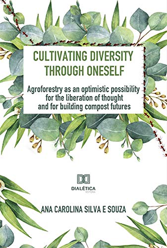 Capa do livro: Cultivating diversity through oneself: agroforestry as an optimistic possibility for the liberation of thought and for building compost futures - Ler Online pdf
