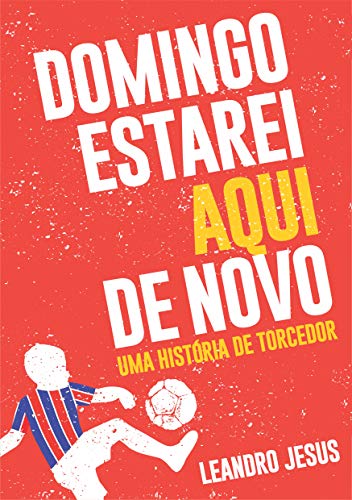 Livro PDF DOMINGO ESTAREI AQUI DE NOVO: uma história de torcedor