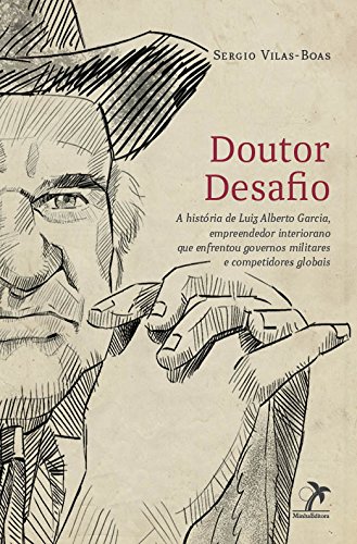 Livro PDF: Doutor Desafio: A história de Luiz Alberto Garcia, empreendedor interiorano que enfrentou governos militares e competidores globais