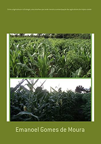Capa do livro: Entre A Agricultura E A Ecologia, Uma Interface Por Onde Transita A Emancipação Dos Agricultores Do Trópico Úmido - Ler Online pdf