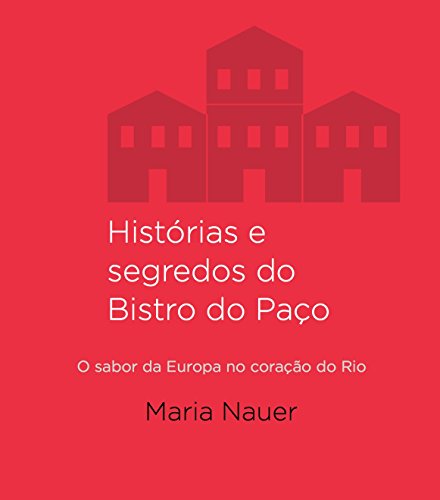 Capa do livro: Histórias e segredos do Bistro do Paço: O sabor da Europa no coração do Rio - Ler Online pdf