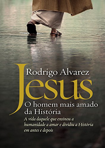 Livro PDF Jesus, o homem mais amado da História: A vida daquele que ensinou a humanidade a amar e dividiu a História em antes e depois