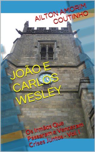 Livro PDF: JOÃO E CARLOS WESLEY (Os Irmãos Que Passaram e Venceram Crises Juntos – Vol. I)
