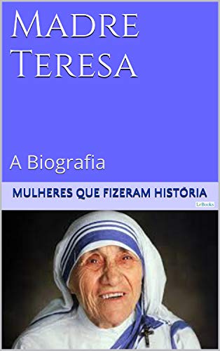 Capa do livro: Madre Teresa de Calcutá – A Biografia (Mulheres que Fizeram História) - Ler Online pdf