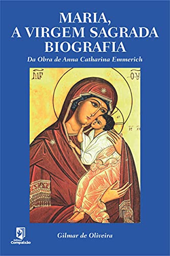 Capa do livro: Maria, A Virgem Sagrada Biografia: Da Obra de Anna Catharina Emmerich - Ler Online pdf