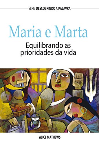 Capa do livro: Maria e Marta: Equilibrando As Prioridades Da Vida (Série Descobrindo a Palavra) - Ler Online pdf