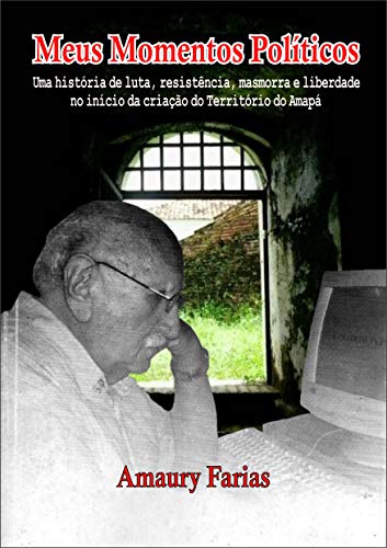 Capa do livro: Meus Momentos Políticos: Uma história de luta, resistência, masmorra e liberdade no início da criação do Território do Amapá - Ler Online pdf