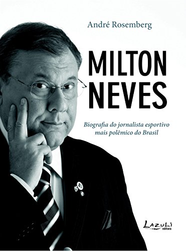 Capa do livro: Milton Neves: Biografia do jornalista esportivo mais polêmico do Brasil - Ler Online pdf