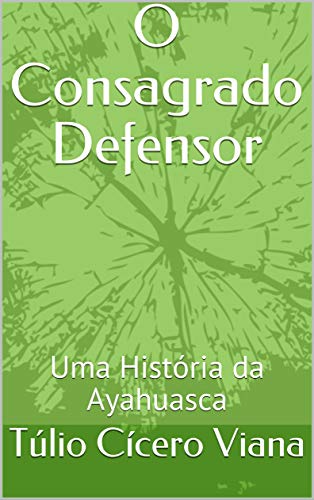 Livro PDF: O Consagrado Defensor: Uma História da Ayahuasca