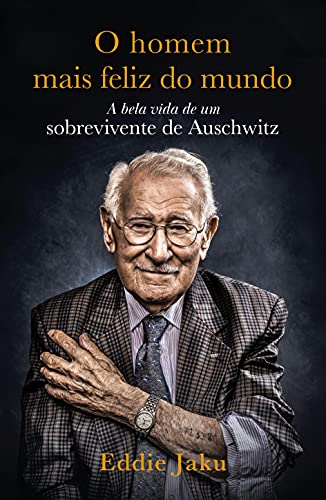 Capa do livro: O Homem Mais Feliz do Mundo: A Bela Vida de um Sobrevivente de Auschwitz - Ler Online pdf
