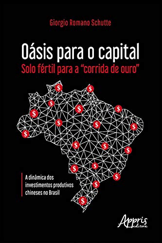 Livro PDF Oásis para o Capital – Solo Fértil para a “Corrida De Ouro”:: A Dinâmica dos Investimentos Produtivos Chineses no Brasil