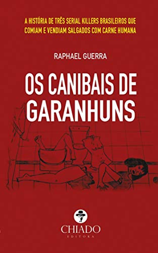 Capa do livro: Os Canibais de Garanhuns: A história de três serial killers brasileiros que comiam e vendiam salgados com carne humana - Ler Online pdf