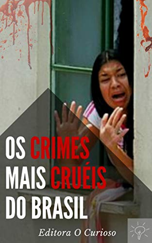 Livro PDF Os Crimes Mais Cruéis do Brasil: Conheça os casos que mais chocaram o país
