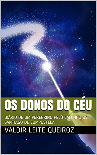 Livro PDF OS DONOS DO CÉU: DIÁRIO DE UM PEREGRINO PELO CAMINHO DE SANTIAGO DE COMPOSTELA