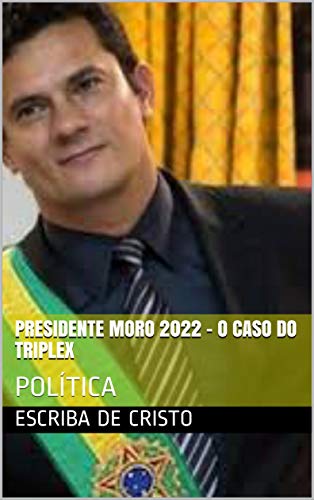 Livro PDF: PRESIDENTE MORO 2022 – O CASO DO TRIPLEX: POLÍTICA
