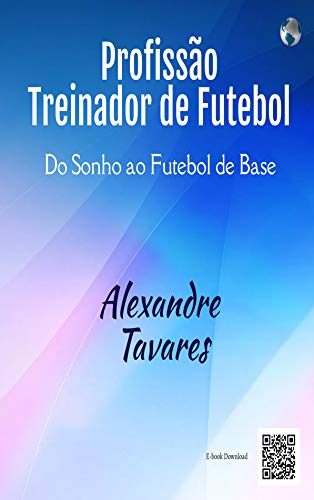 Livro PDF PROFISSÃO TREINADOR DE FUTEBOL: Do Sonho ao Futebol de Base