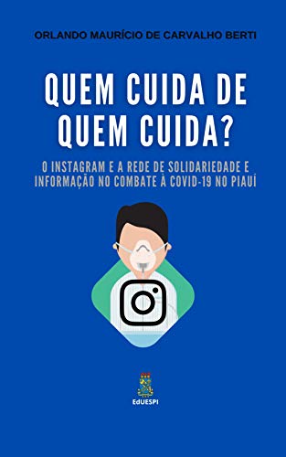 Capa do livro: Quem cuida de quem cuida?: O Instagram e a Rede de Solidariedade e Informação no combate à COVID-19 no Piauí - Ler Online pdf