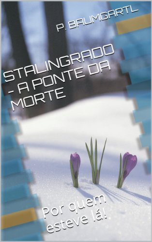 Capa do livro: STALINGRADO – A PONTE PARA A MORTE: Por quem esteve lá! - Ler Online pdf