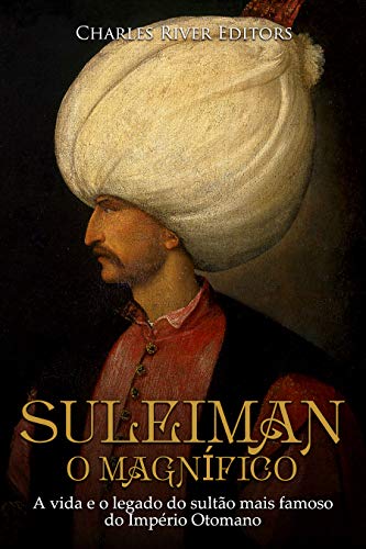 Capa do livro: Suleiman, o Magnífico:A vida e o legado do sultão mais famoso do Império Otomano - Ler Online pdf