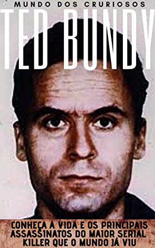Livro PDF Ted Bundy: Conheça a vida e os principais assassinatos do maior Serial Killer que o mundo já viu (Mentes Perigosas Livro 2)