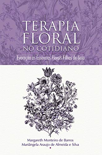 Capa do livro: Terapia Floral no Cotidiano: Evocação às Essências Florais Filhas de Gaia - Ler Online pdf
