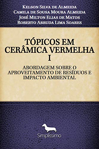 Livro PDF: TÓPICOS EM CERÂMICA VERMELHA I: ABORDAGEM SOBRE O APROVEITAMENTO DE RESÍDUOS E IMPACTO AMBIENTAL