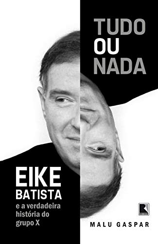 Livro PDF Tudo ou nada: Eike Batista e a verdadeira história do grupo X
