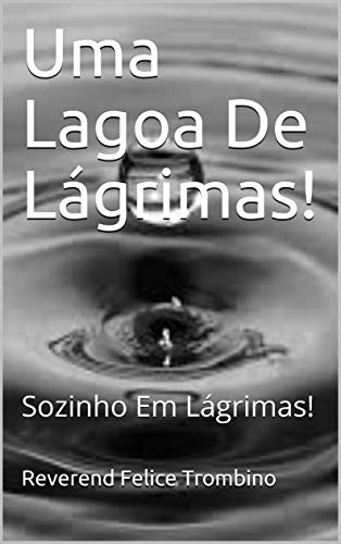 Livro PDF Uma Lagoa De Lágrimas!: Sozinho Em Lágrimas!