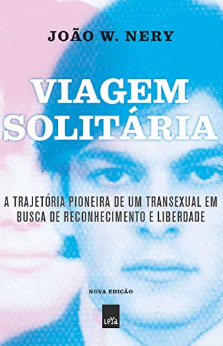 Capa do livro: Viagem solitária – nova edição: A trajetória pioneira de um transexual em busca de reconhecimento e liberdade - Ler Online pdf